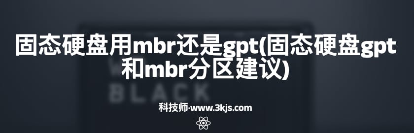 固态硬盘用mbr还是gpt(固态硬盘gpt和mbr分区建议)