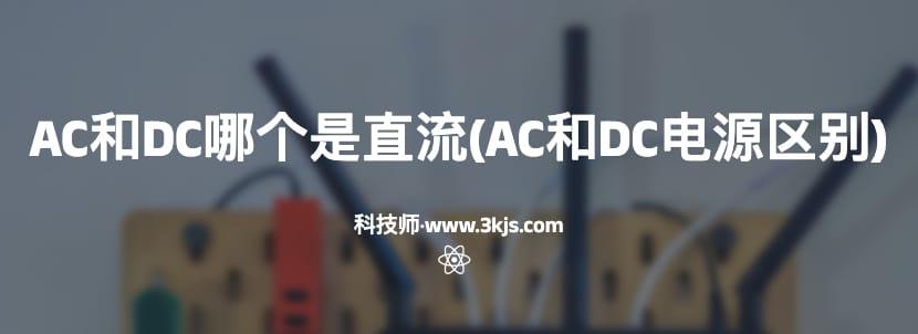 AC和DC哪个是直流（AC和DC电源区别）