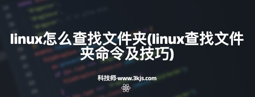 linux怎么查找文件夹(linux查找文件夹命令及技巧)