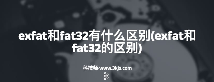 exfat和fat32有什么区别(exfat和fat32的区别)