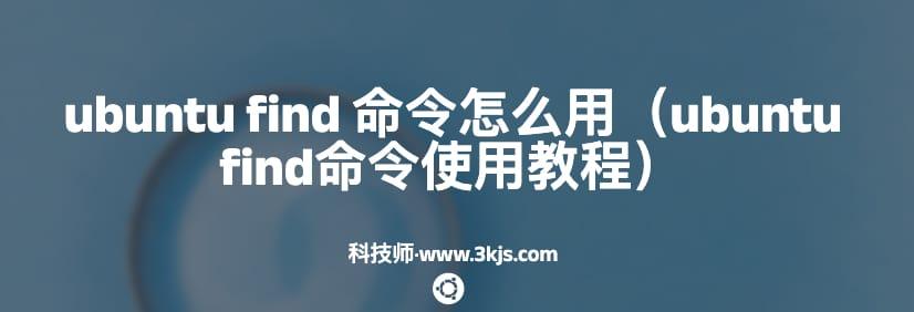 ubuntu find 命令怎么用（ubuntu find命令使用教程）