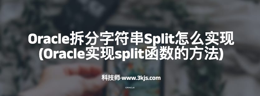 Oracle拆分字符串Split怎么实现(Oracle实现split函数的方法)