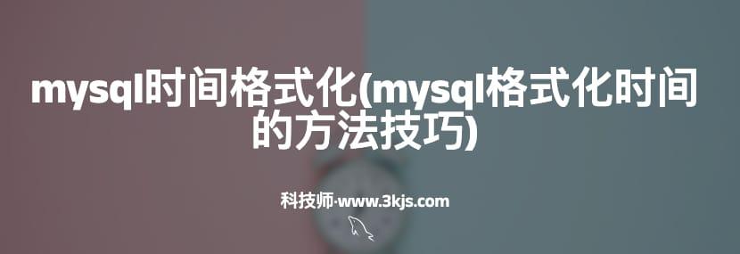 mysql时间格式化(mysql格式化时间的方法技巧)