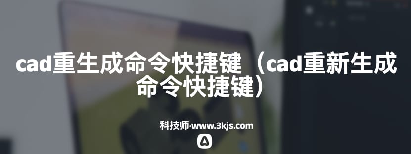 cad重生成命令快捷键（cad重新生成命令快捷键）