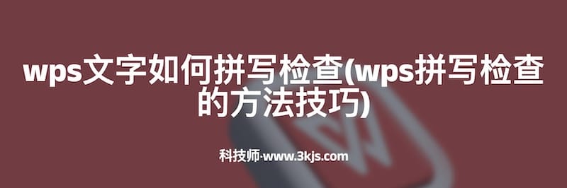 wps文字如何拼写检查(wps拼写检查的方法技巧)