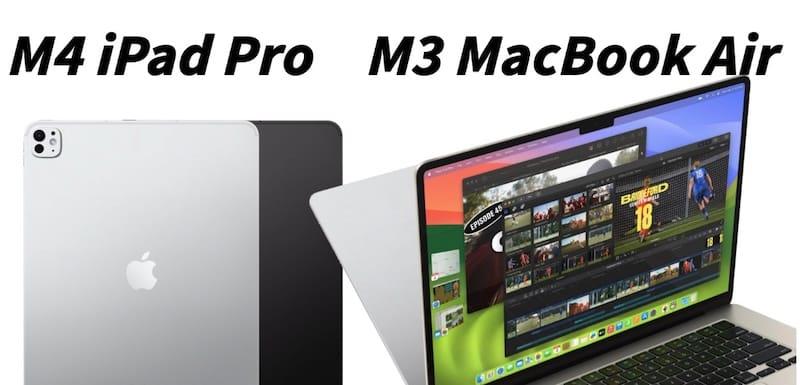 M4 iPad Pro 和 M3 MacBook Air对比:如何选择?